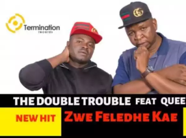 The Double Trouble - Zwe Feledhe Kae Ft. Queen Vosho